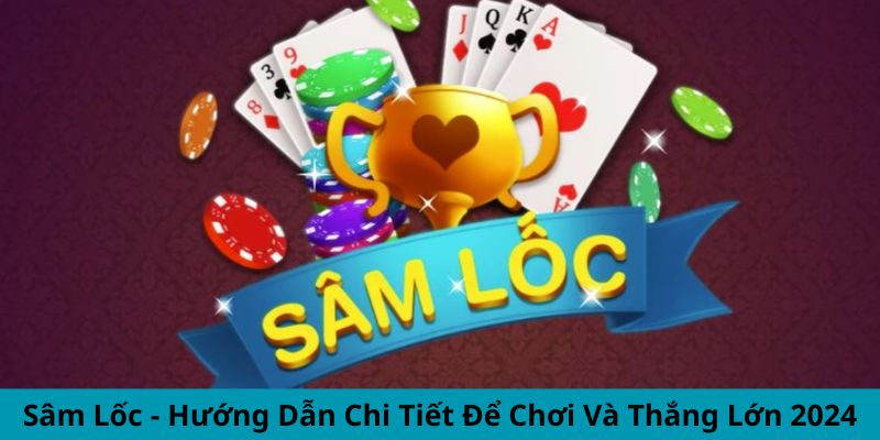 Hướng dẫn chơi sâm đơn giản, dễ hiểu cho người mới